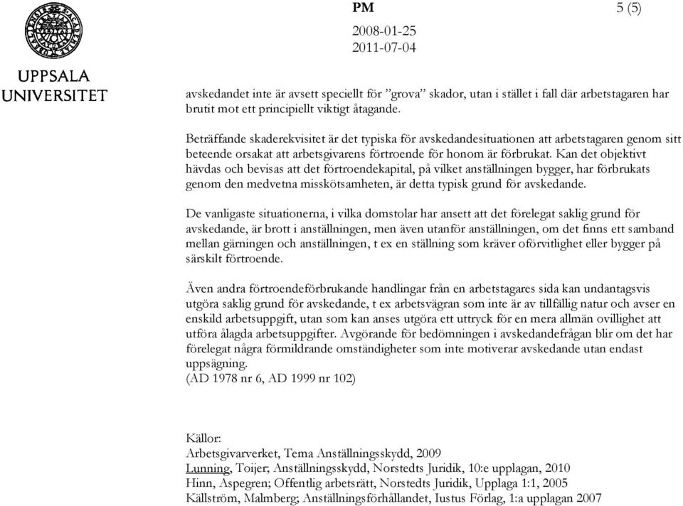 Kan det objektivt hävdas och bevisas att det förtroendekapital, på vilket anställningen bygger, har förbrukats genom den medvetna misskötsamheten, är detta typisk grund för avskedande.