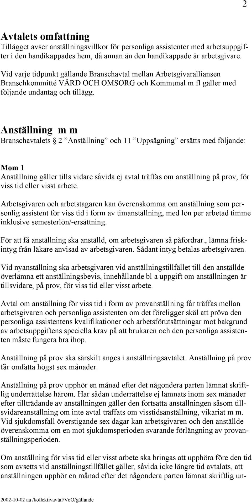 Anställning m m Branschavtalets 2 Anställning och 11 Uppsägning ersätts med följande: Mom 1 Anställning gäller tills vidare såvida ej avtal träffas om anställning på prov, för viss tid eller visst