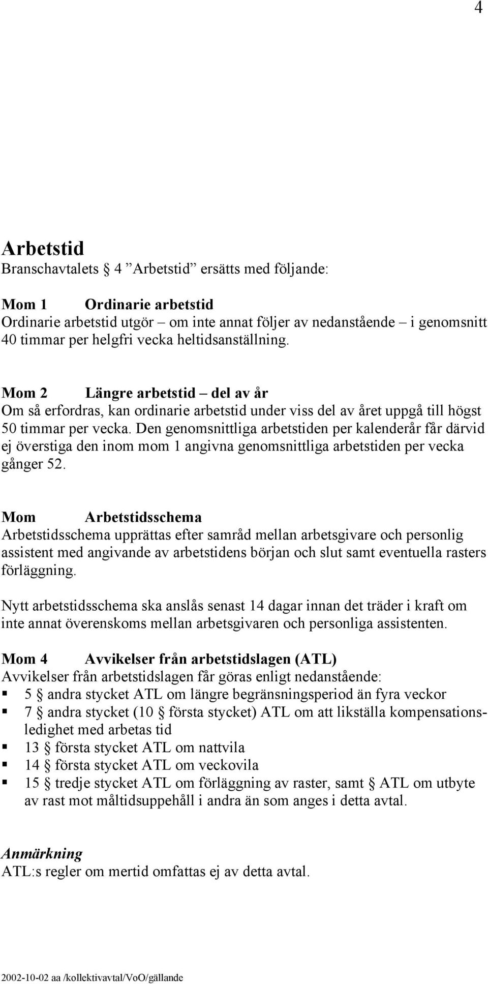 Den genomsnittliga arbetstiden per kalenderår får därvid ej överstiga den inom mom 1 angivna genomsnittliga arbetstiden per vecka gånger 52.