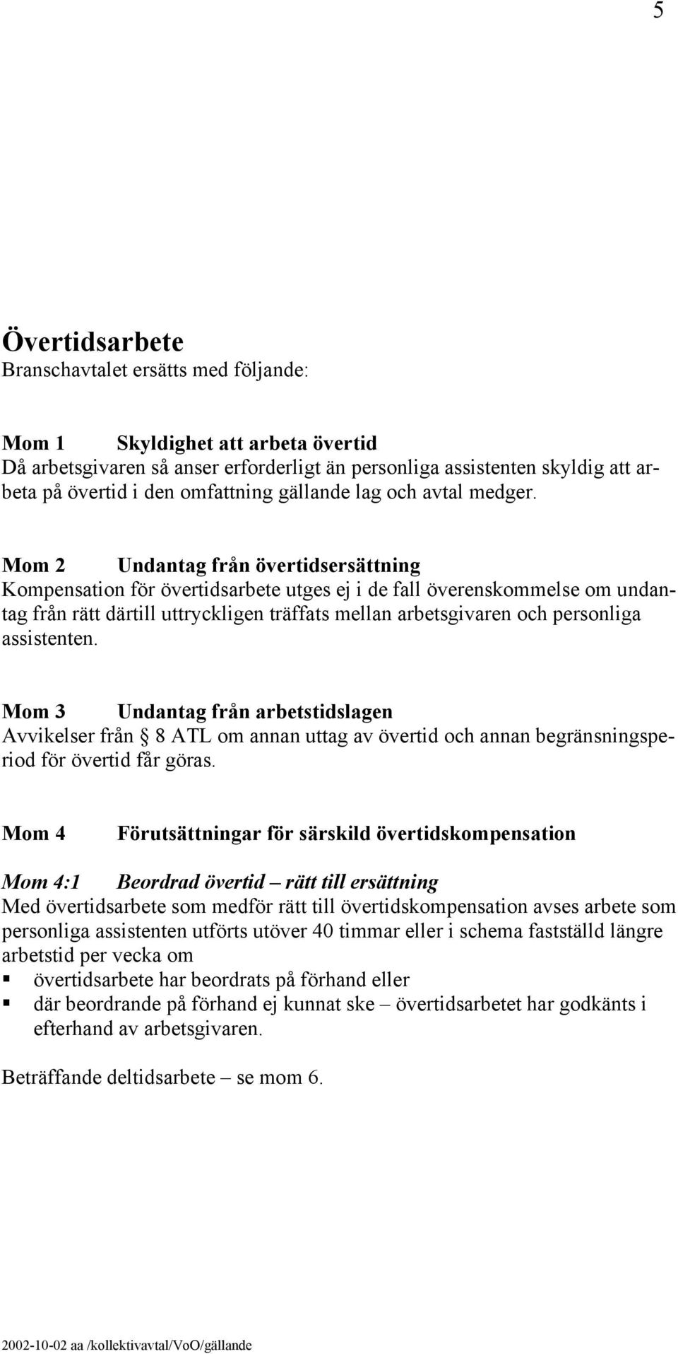 Mom 2 Undantag från övertidsersättning Kompensation för övertidsarbete utges ej i de fall överenskommelse om undantag från rätt därtill uttryckligen träffats mellan arbetsgivaren och personliga