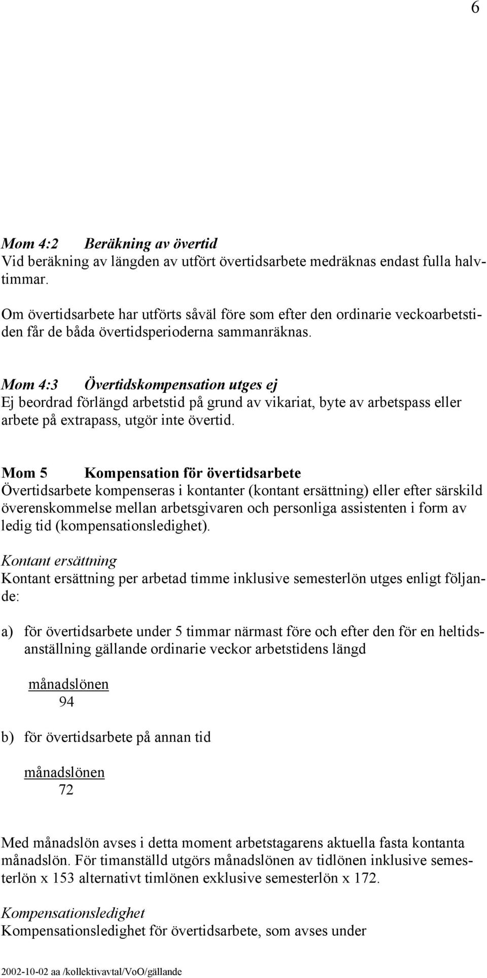 Mom 4:3 Övertidskompensation utges ej Ej beordrad förlängd arbetstid på grund av vikariat, byte av arbetspass eller arbete på extrapass, utgör inte övertid.