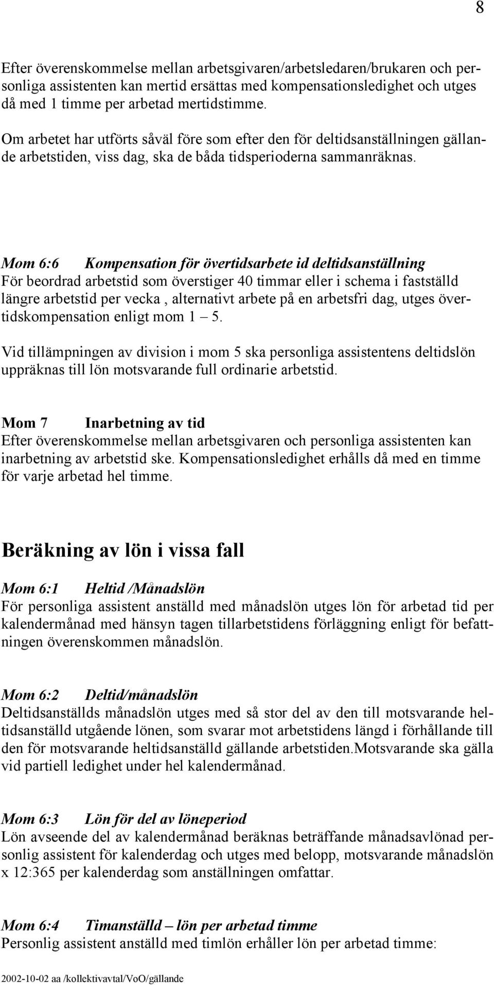 Mom 6:6 Kompensation för övertidsarbete id deltidsanställning För beordrad arbetstid som överstiger 40 timmar eller i schema i fastställd längre arbetstid per vecka, alternativt arbete på en