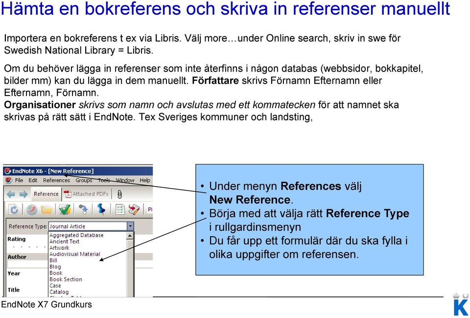 Om du behöver lägga in referenser som inte återfinns i någon databas (webbsidor, bokkapitel, bilder mm) kan du lägga in dem manuellt.