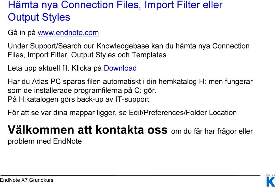 fil. Klicka på Download Har du Atlas PC sparas filen automatiskt i din hemkatalog H: men fungerar som de installerade programfilerna på