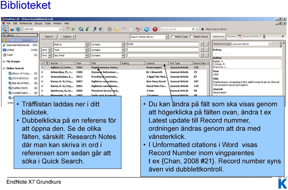 Du kan ändra på fält som ska visas genom att högerklicka på fälten ovan, ändra t ex Latest update till Record nummer, ordningen