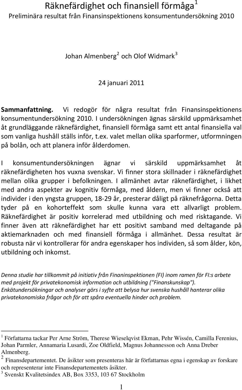 I undersökningen ägnas särskild uppmärksamhet åt grundläggande räknefärdighet, finansiell förmåga samt ett antal finansiella val som vanliga hushåll ställs inför, t.ex.