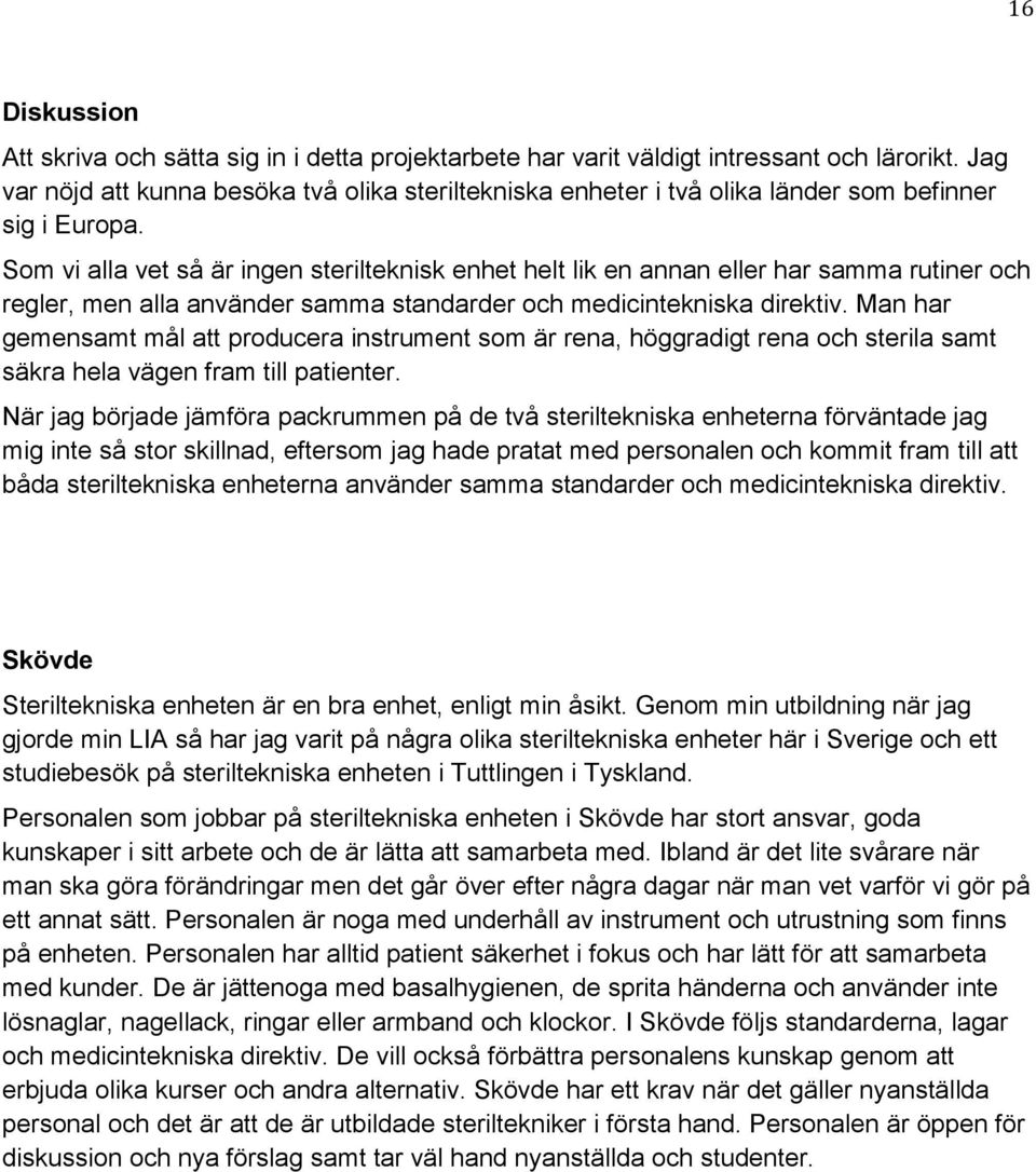 Som vi alla vet så är ingen sterilteknisk enhet helt lik en annan eller har samma rutiner och regler, men alla använder samma standarder och medicintekniska direktiv.