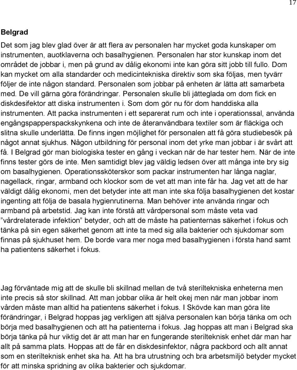 Dom kan mycket om alla standarder och medicintekniska direktiv som ska följas, men tyvärr följer de inte någon standard. Personalen som jobbar på enheten är lätta att samarbeta med.