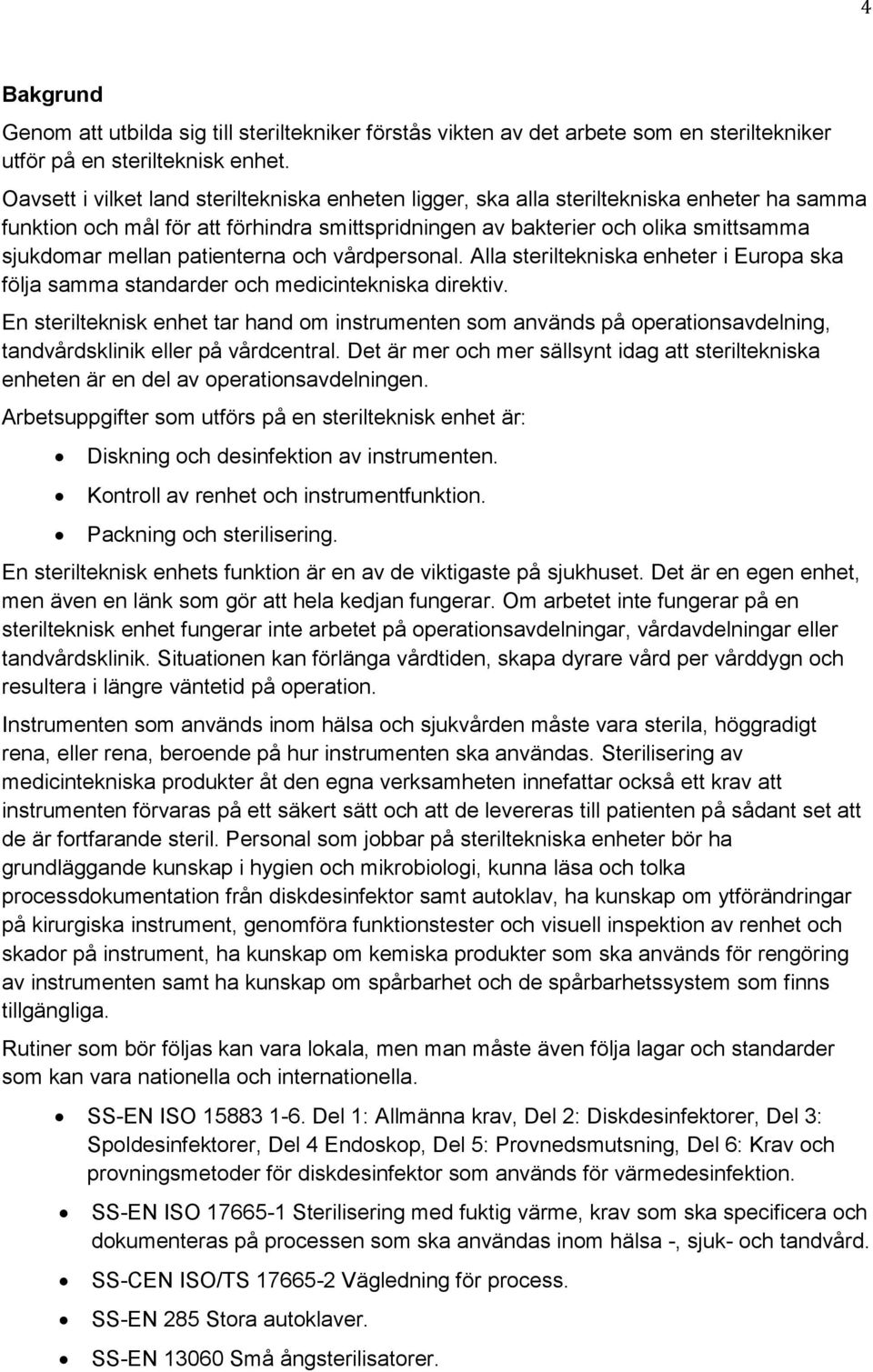 patienterna och vårdpersonal. Alla steriltekniska enheter i Europa ska följa samma standarder och medicintekniska direktiv.