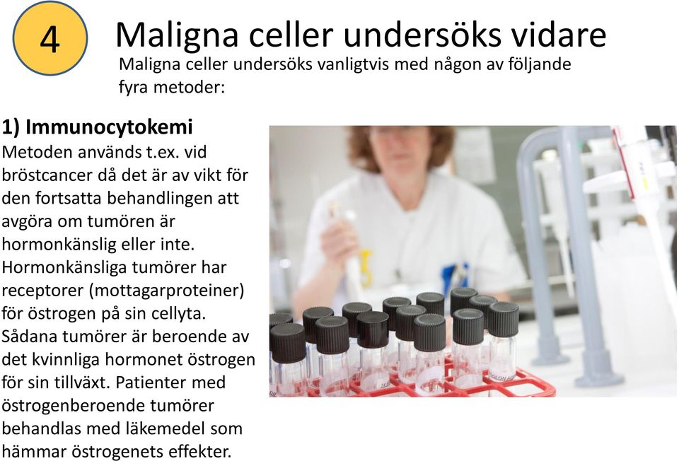 vid bröstcancer då det är av vikt för den fortsatta behandlingen att avgöra om tumören är hormonkänslig eller inte.