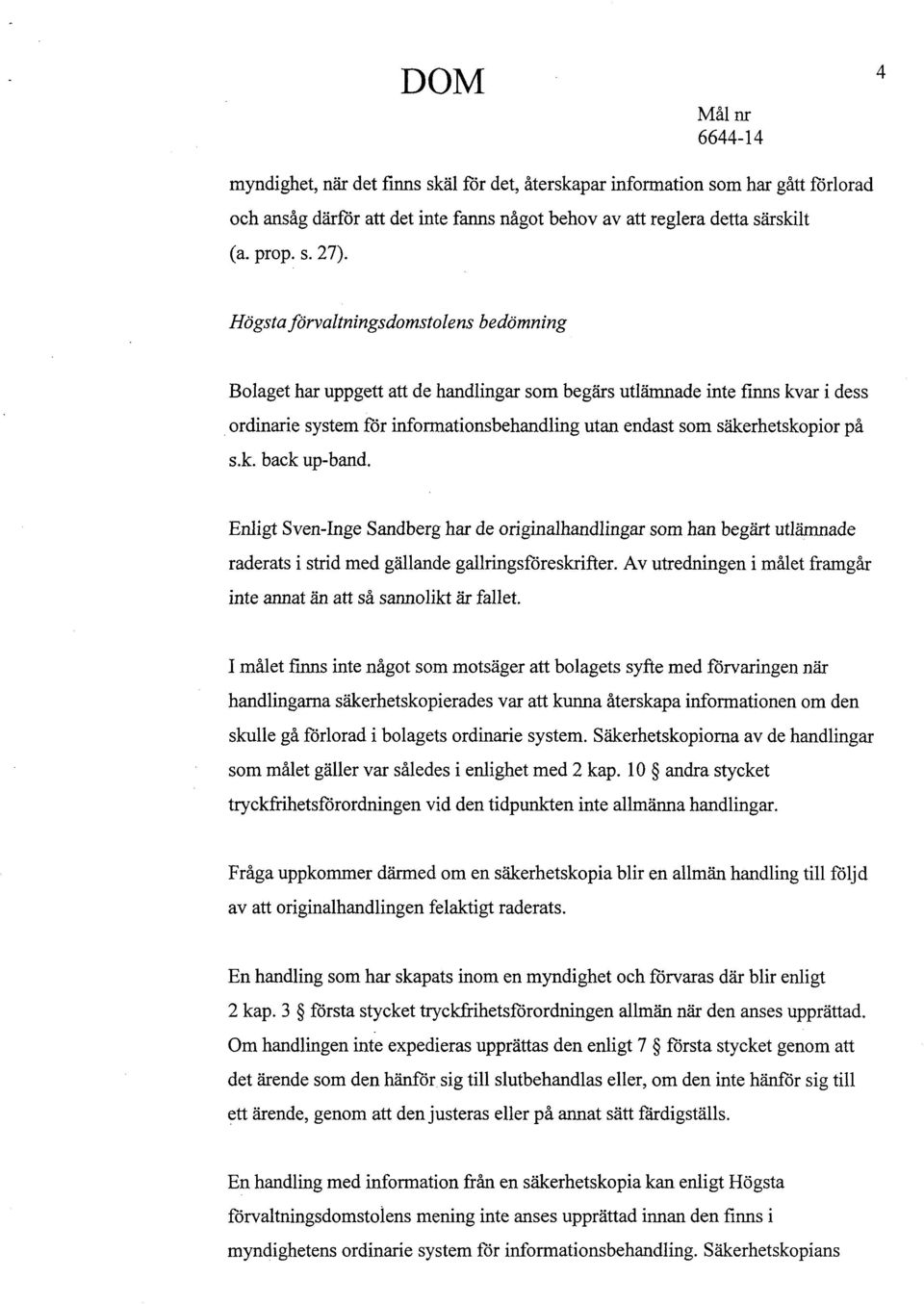 på s.k. back up-band. Enligt Sven-Inge Sandberg har de originalhandlmgar som han begärt utlämnade raderats i strid med gällande gallringsföreskrifter.