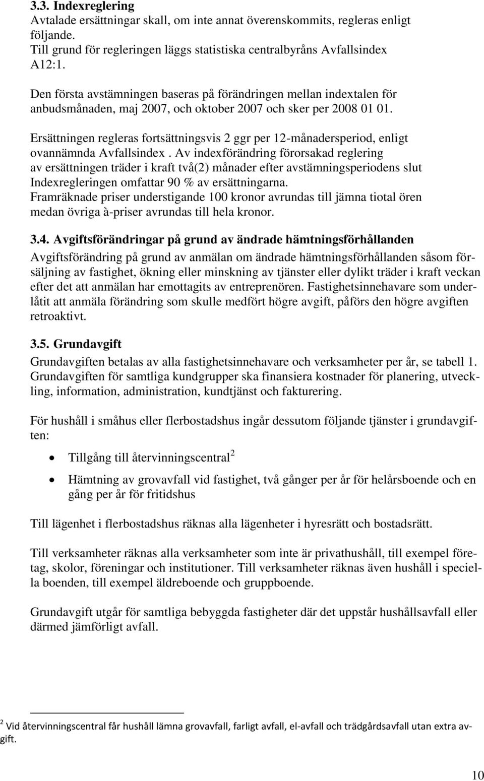 Ersättningen regleras fortsättningsvis 2 ggr per 12-månadersperiod, enligt ovannämnda Avfallsindex.