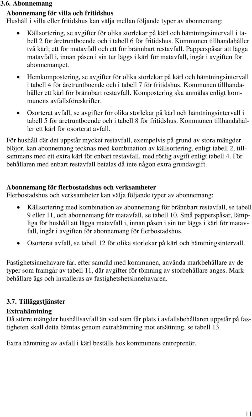 Papperspåsar att lägga matavfall i, innan påsen i sin tur läggs i kärl för matavfall, ingår i avgiften för abonnemanget.