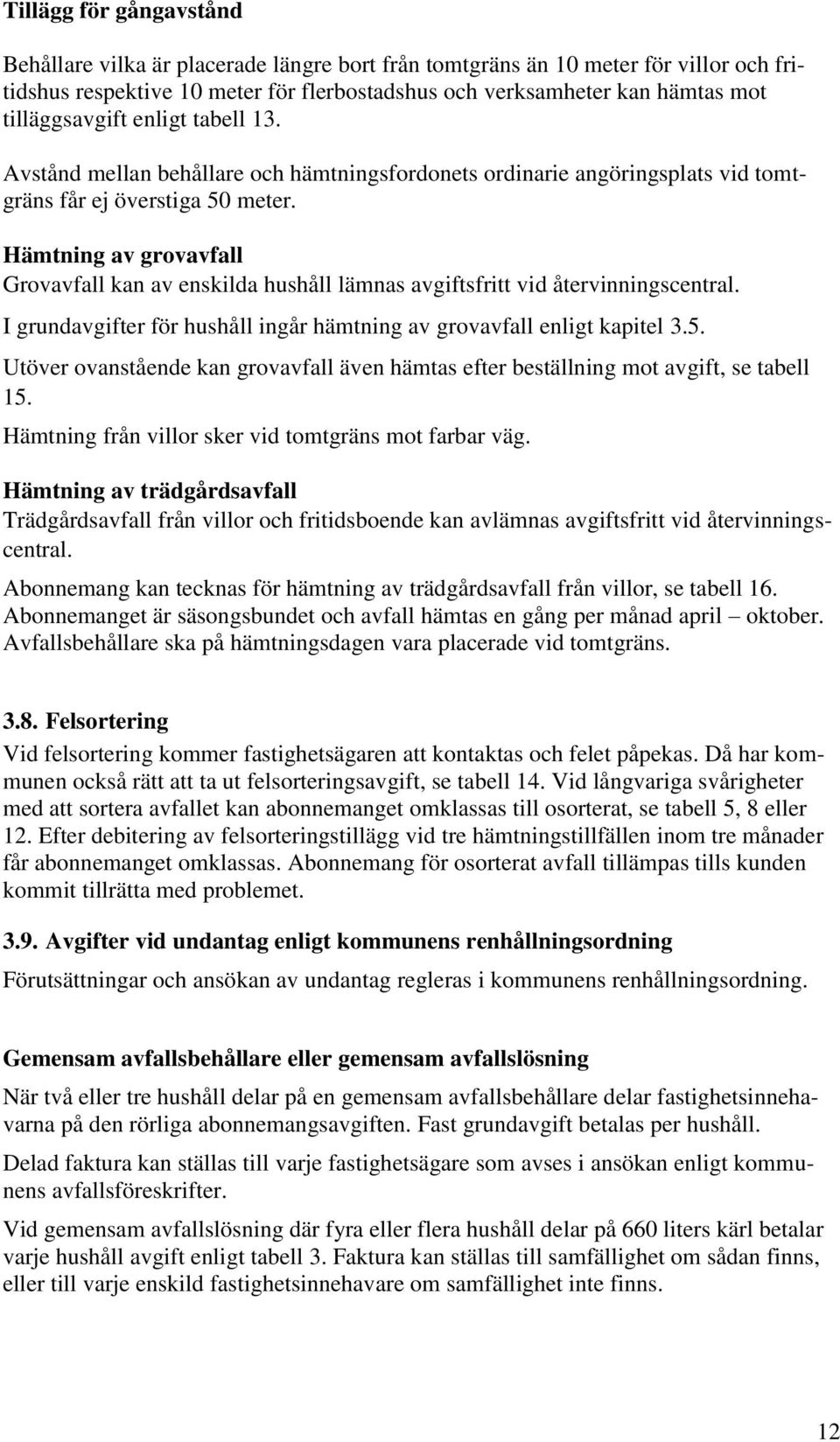 Hämtning av grovavfall Grovavfall kan av enskilda hushåll lämnas avgiftsfritt vid återvinningscentral. I grundavgifter för hushåll ingår hämtning av grovavfall enligt kapitel 3.5.