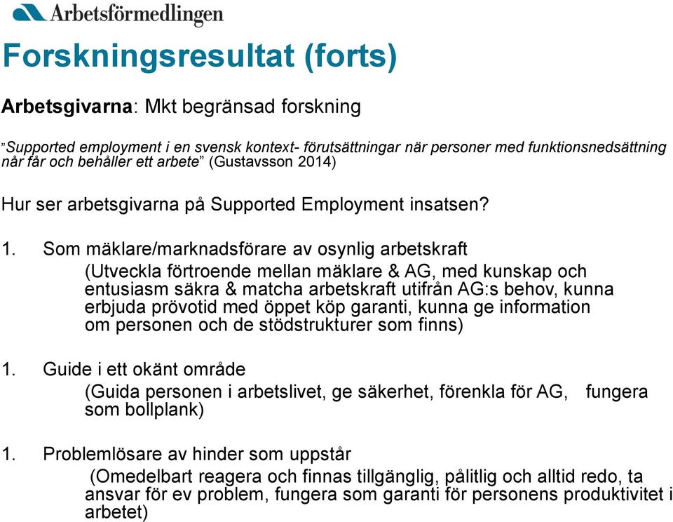 Som mäklare/marknadsförare av osynlig arbetskraft (Utveckla förtroende mellan mäklare & AG, med kunskap och entusiasm säkra & matcha arbetskraft utifrån AG:s behov, kunna erbjuda prövotid med öppet