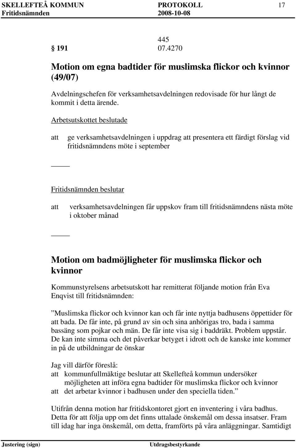 Arbetsutskottet beslutade ge verksamhetsavdelningen i uppdrag presentera ett färdigt förslag vid fritidsnämndens möte i september verksamhetsavdelningen får uppskov fram till fritidsnämndens nästa