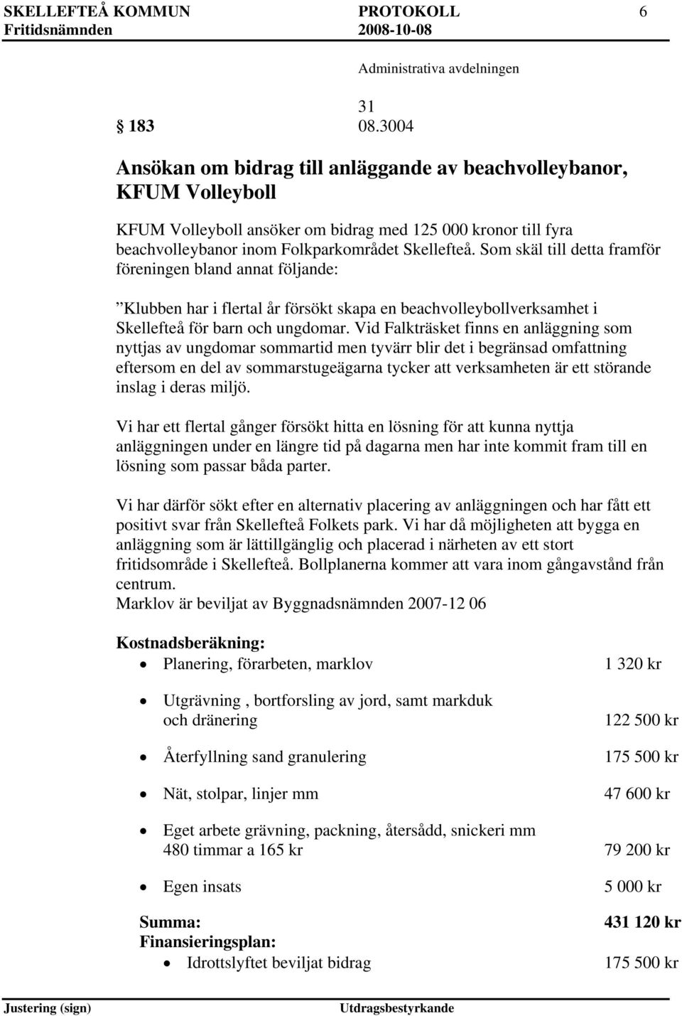Som skäl till detta framför föreningen bland annat följande: Klubben har i flertal år försökt skapa en beachvolleybollverksamhet i Skellefteå för barn och ungdomar.