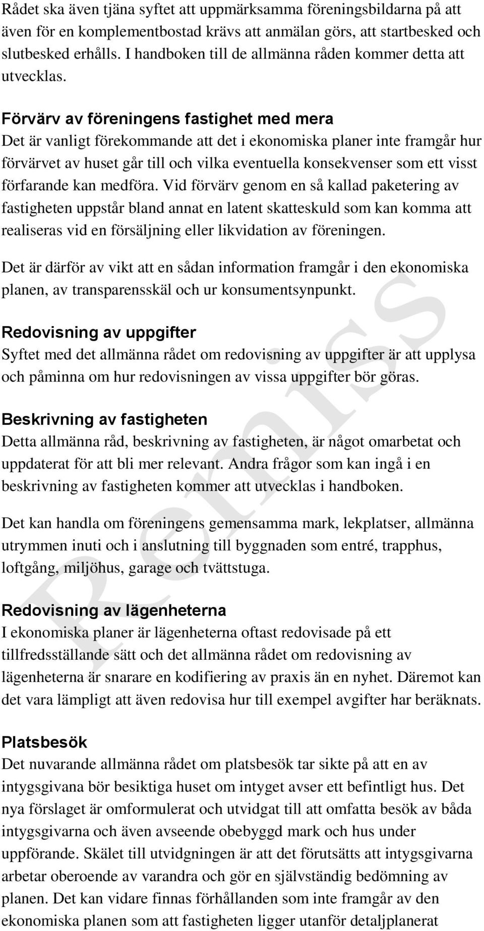 Förvärv av föreningens fastighet med mera Det är vanligt förekommande att det i ekonomiska planer inte framgår hur förvärvet av huset går till och vilka eventuella konsekvenser som ett visst