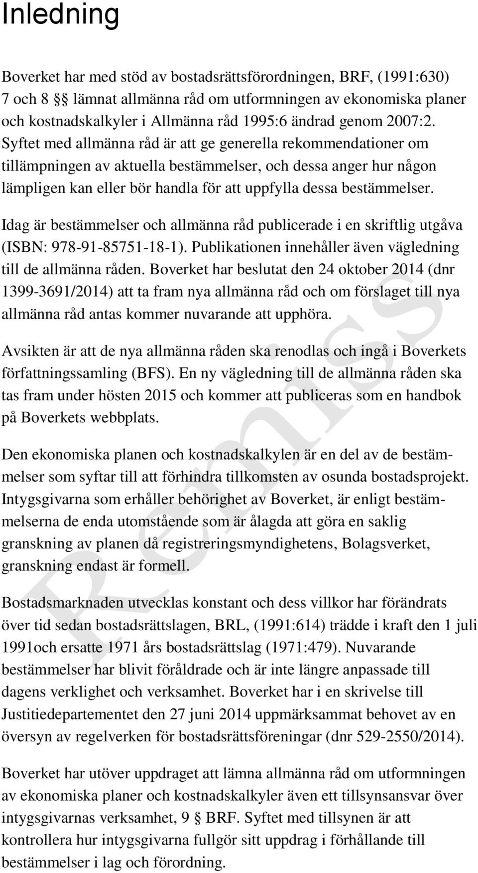 Syftet med allmänna råd är att ge generella rekommendationer om tillämpningen av aktuella bestämmelser, och dessa anger hur någon lämpligen kan eller bör handla för att uppfylla dessa bestämmelser.