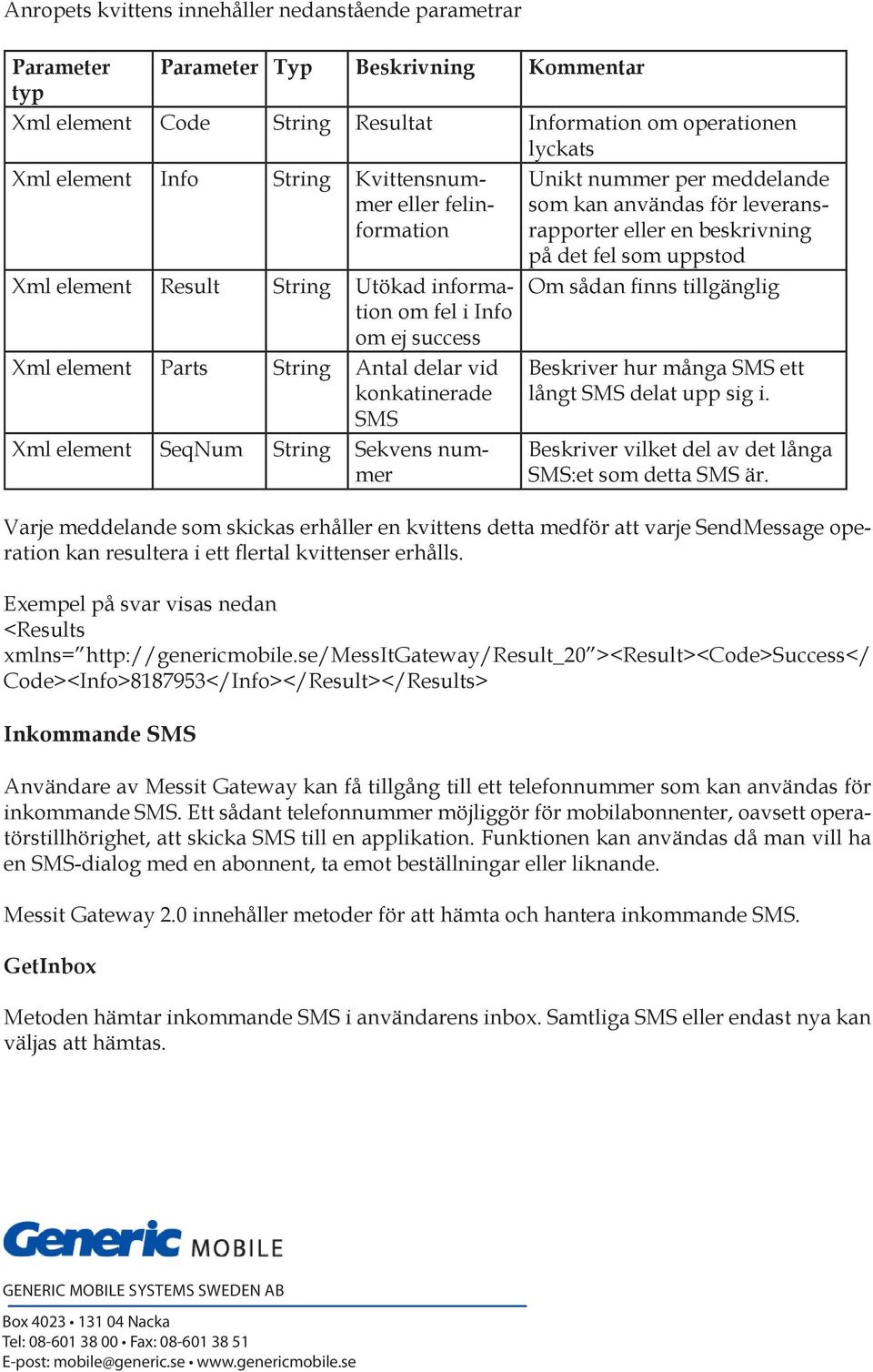 Sekvens nummer Unikt nummer per meddelande som kan användas för leveransrapporter eller en beskrivning på det fel som uppstod Om sådan finns tillgänglig Beskriver hur många SMS ett långt SMS delat