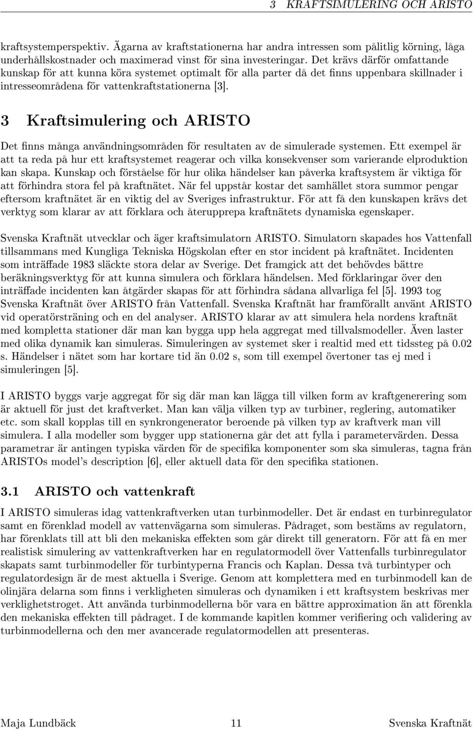 3 Kraftsimulering och ARISTO Det nns många användningsområden för resultaten av de simulerade systemen.