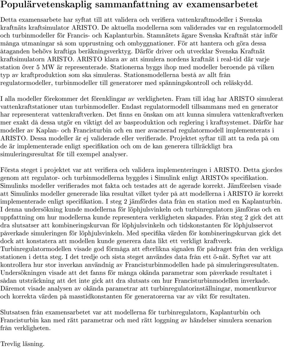Stamnätets ägare Svenska Kraftnät står inför många utmaningar så som upprustning och ombyggnationer. För att hantera och göra dessa åtaganden behövs kraftiga beräkningsverktyg.