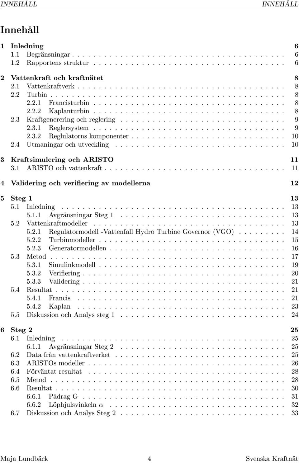 .............................. 9 2.3.1 Reglersystem.................................... 9 2.3.2 Reglulatorns komponenter............................. 10 2.4 Utmaningar och utveckling.