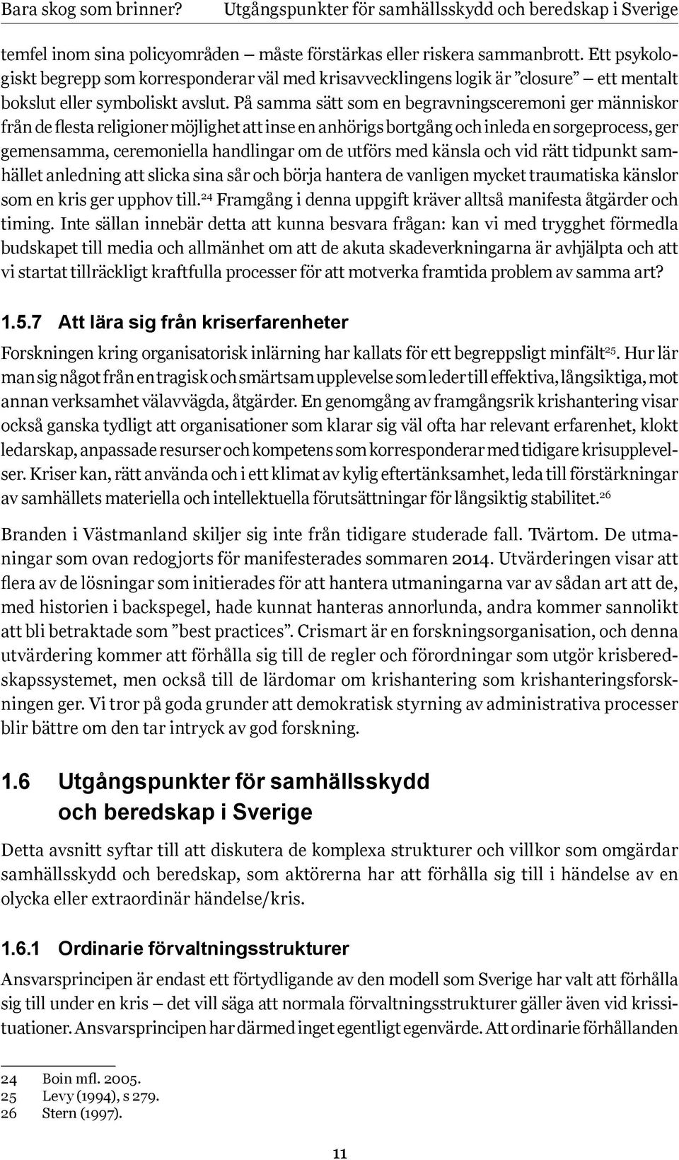 På samma sätt som en begravningsceremoni ger människor från de flesta religioner möjlighet att inse en anhörigs bortgång och inleda en sorgeprocess, ger gemensamma, ceremoniella handlingar om de