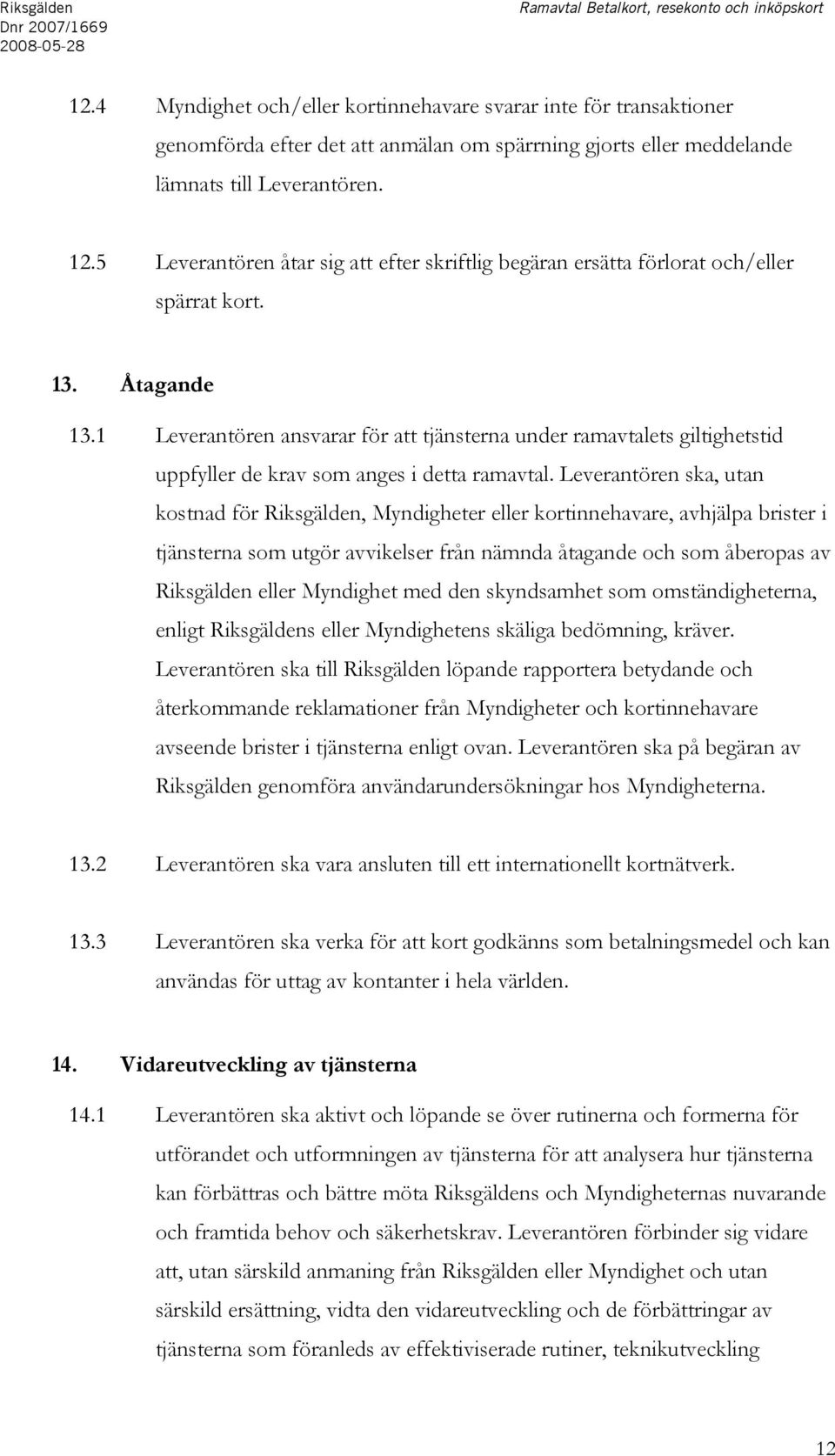 5 Leverantören åtar sig att efter skriftlig begäran ersätta förlorat och/eller spärrat kort. 13. Åtagande 13.
