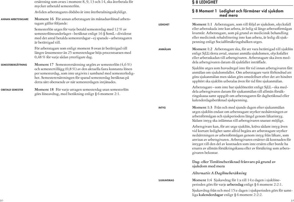 16 SemL dividerat med det antal betalda semesterdagar ej sparade arbetstagaren är berättigad till.