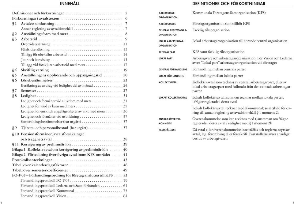 .................................. 13 Tillägg för obekväm arbetstid........................... 14 Jour och beredskap................................... 15 Tillägg vid förskjuten arbetstid med mera.