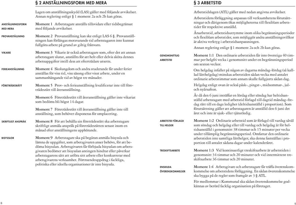 Provanställ - ningen kan förlängas motsvarande tid arbetstagaren inte kunnat fullgöra arbete på grund av giltig frånvaro.