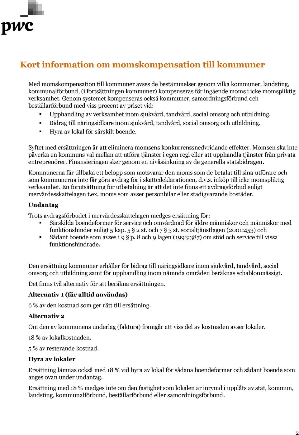 Genom systemet kompenseras också kommuner, samordningsförbund och beställarförbund med viss procent av priset vid: Upphandling av verksamhet inom sjukvård, tandvård, social omsorg och utbildning.
