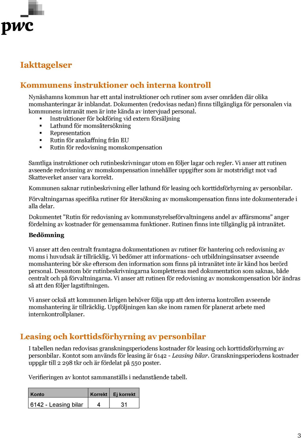 Instruktioner för bokföring vid extern försäljning Lathund för momsåtersökning Representation Rutin för anskaffning från EU Rutin för redovisning momskompensation Samtliga instruktioner och