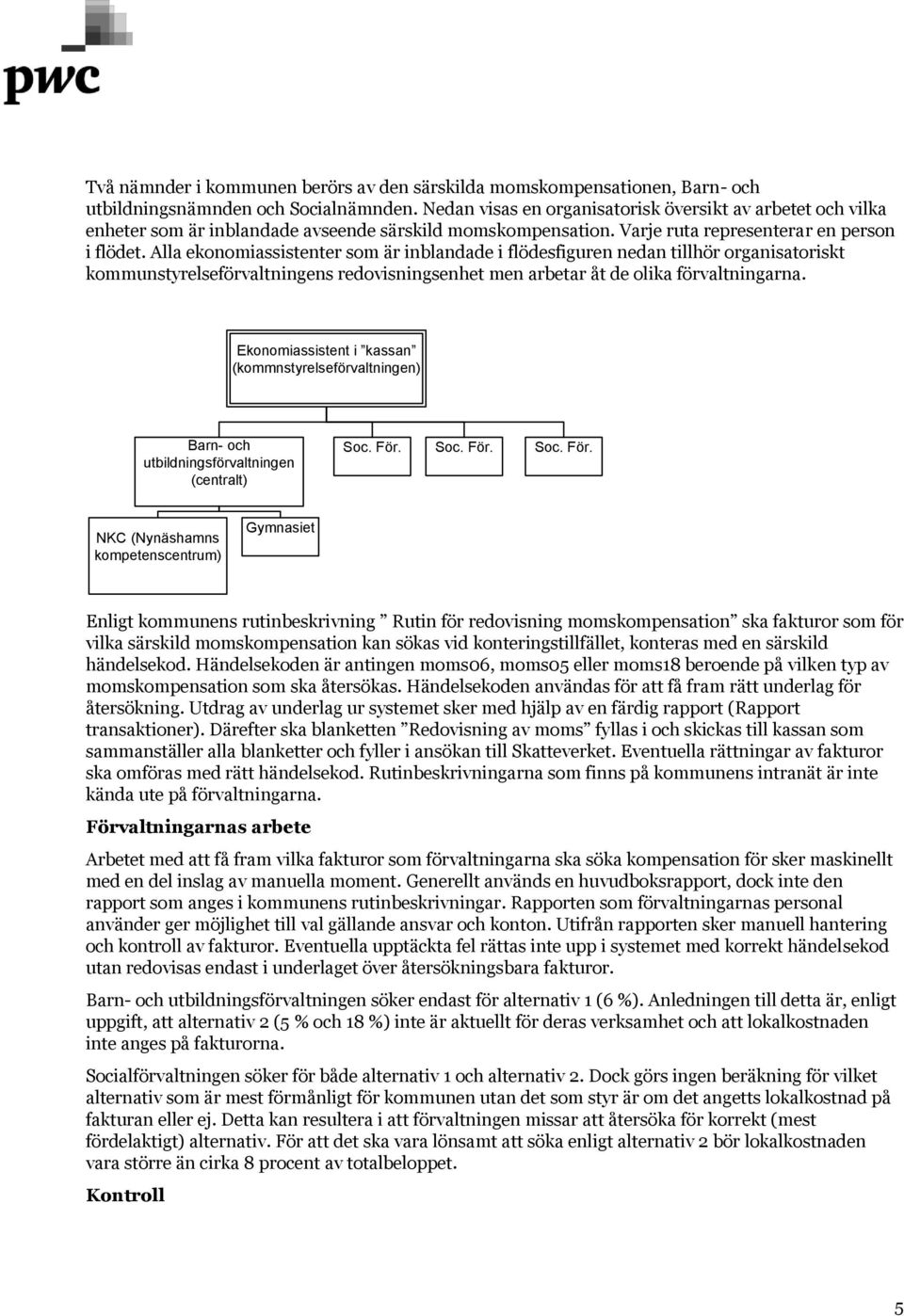 Alla ekonomiassistenter som är inblandade i flödesfiguren nedan tillhör organisatoriskt kommunstyrelseförvaltningens redovisningsenhet men arbetar åt de olika förvaltningarna.