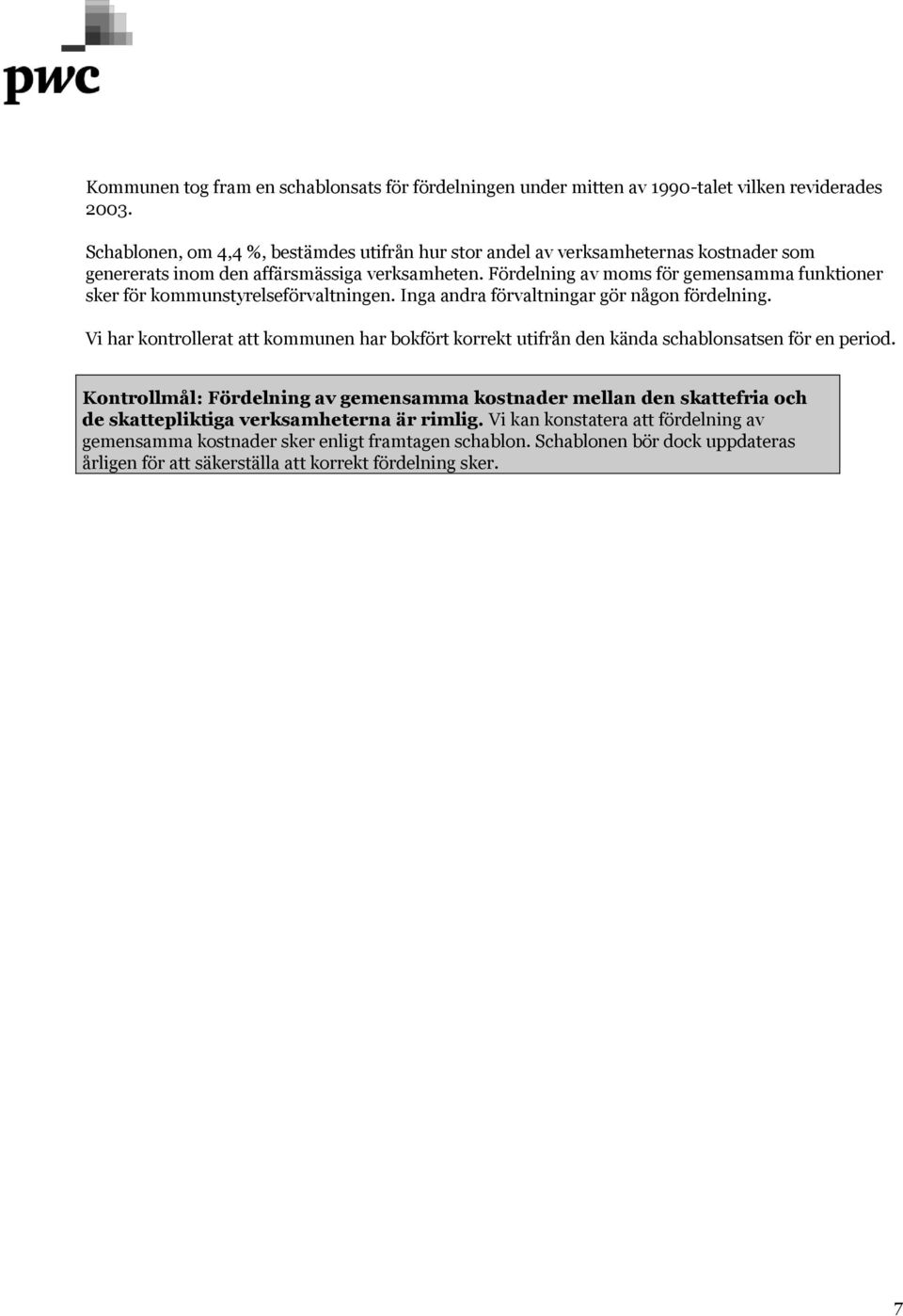Fördelning av moms för gemensamma funktioner sker för kommunstyrelseförvaltningen. Inga andra förvaltningar gör någon fördelning.