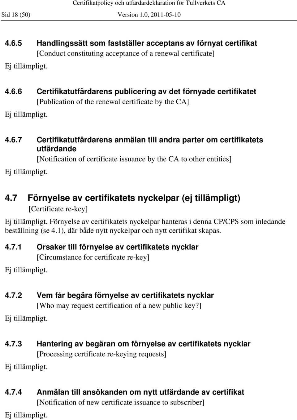 7 Förnyelse av certifikatets nyckelpar (ej tillämpligt) [Certificate re-key] Förnyelse av certifikatets nyckelpar hanteras i denna CP/CPS som inledande beställning (se 4.