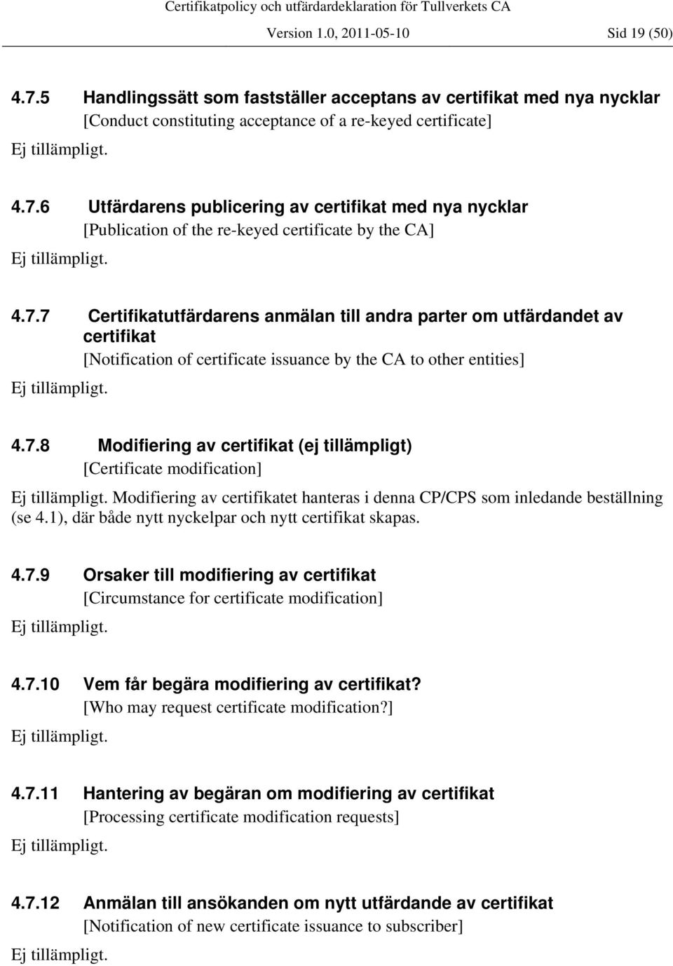 1), där både nytt nyckelpar och nytt certifikat skapas. 4.7.9 Orsaker till modifiering av certifikat [Circumstance for certificate modification] 4.7.10 Vem får begära modifiering av certifikat?
