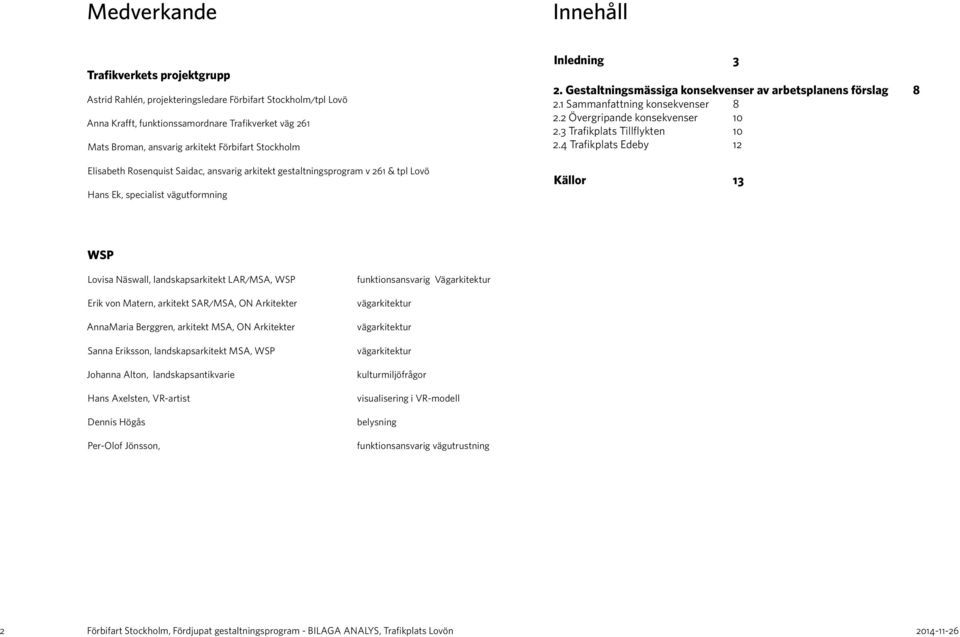 Gestaltningsmässiga konsekvenser av arbetsplanens förslag 8 2.1 Sammanfattning konsekvenser 8 2.2 Övergripande konsekvenser 10 2.3 Trafikplats Tillflykten 10 2.