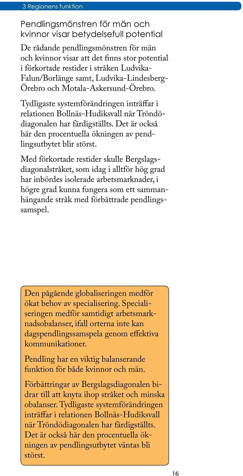 Tydligaste systemförändringen inträffar i relationen Bollnäs-Hudiksvall när Tröndödiagonalen har färdigställts. Det är också här den procentuella ökningen av pendlingsutbytet blir störst.