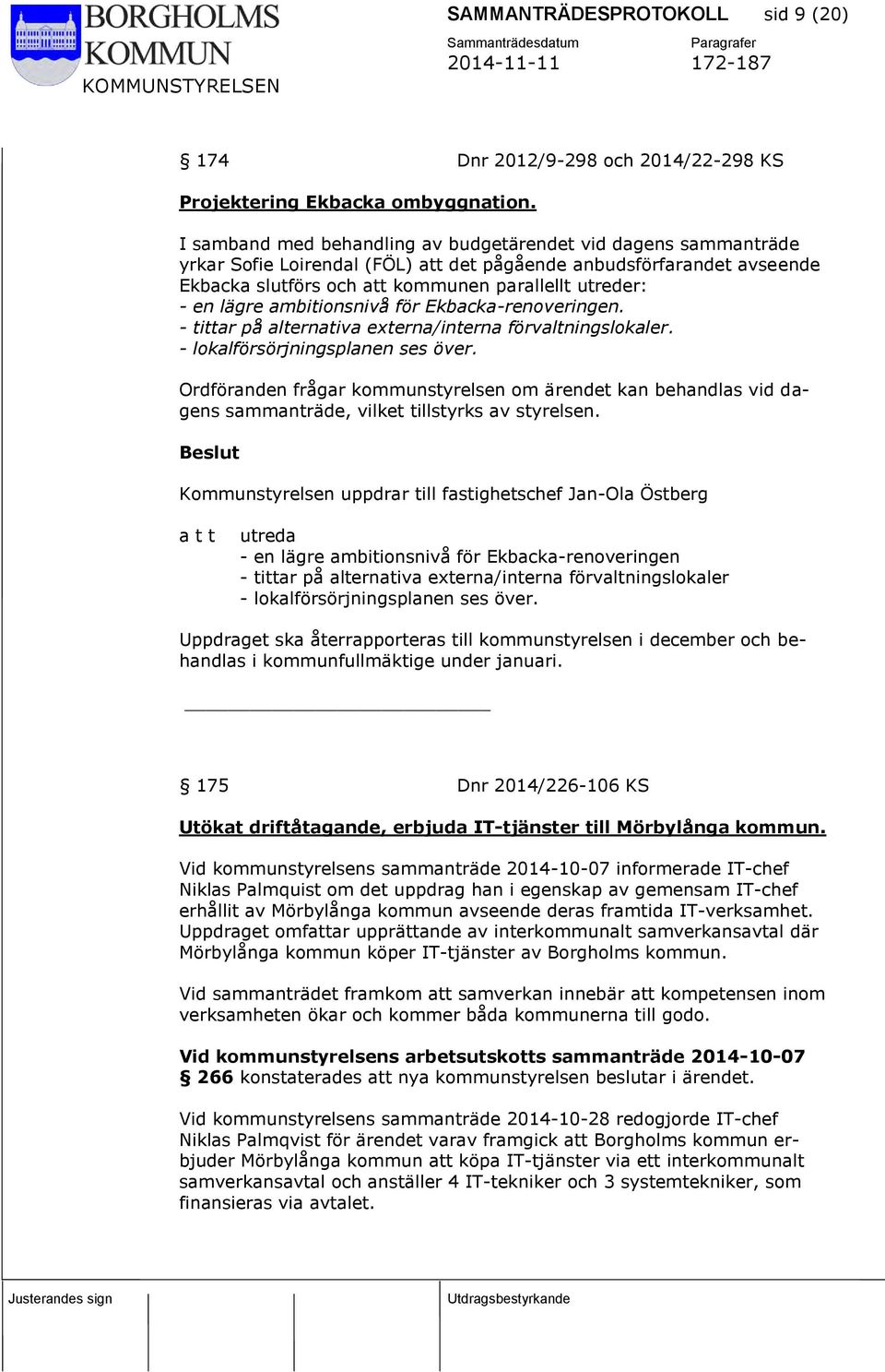 lägre ambitionsnivå för Ekbacka-renoveringen. - tittar på alternativa externa/interna förvaltningslokaler. - lokalförsörjningsplanen ses över.