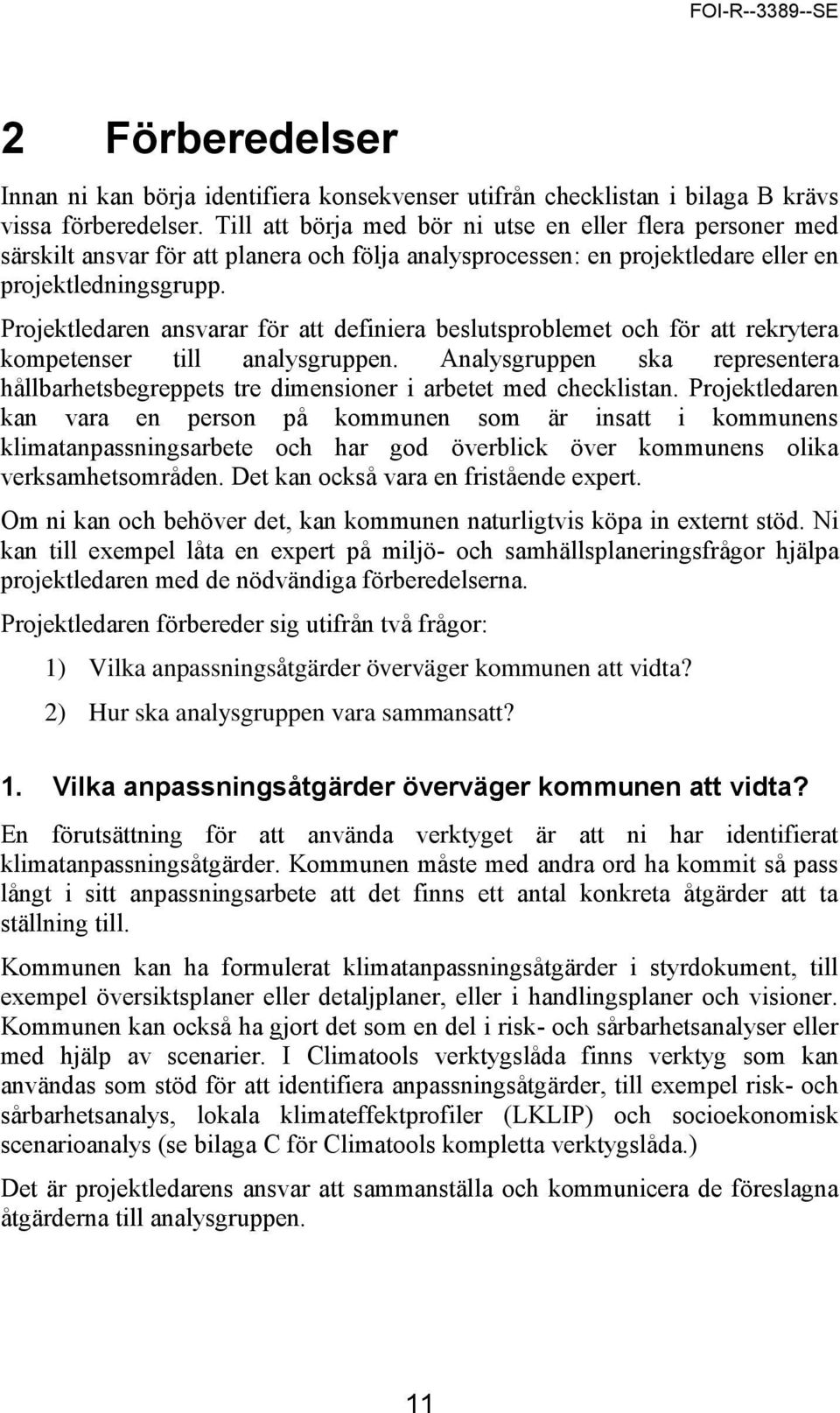 Projektledaren ansvarar för att definiera beslutsproblemet och för att rekrytera kompetenser till analysgruppen.