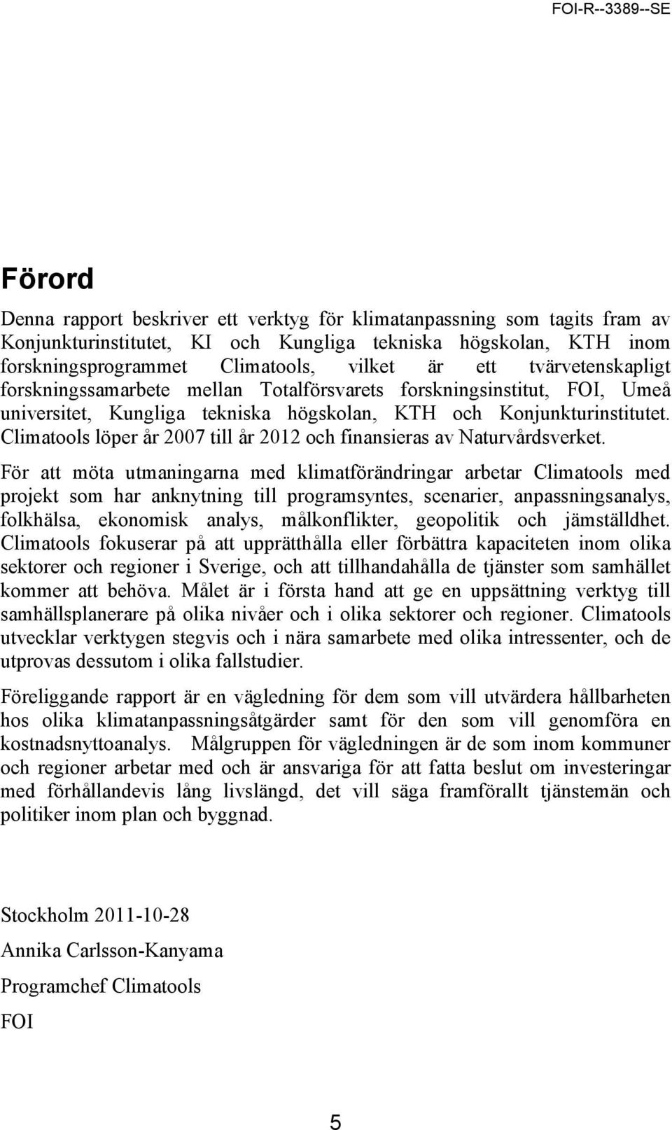 Climatools löper år 2007 till år 2012 och finansieras av Naturvårdsverket.