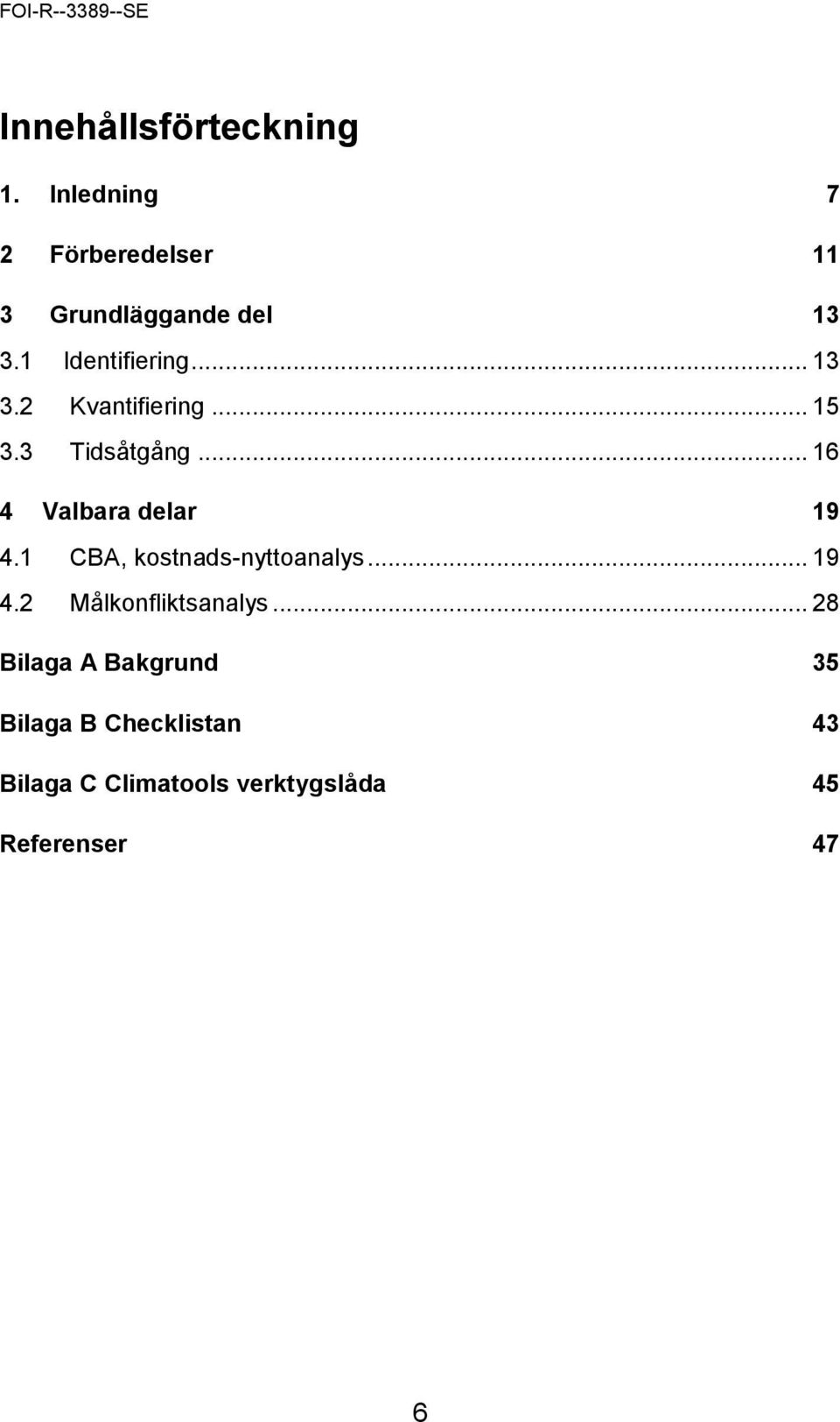 .. 16 4 Valbara delar 19 4.1 CBA, kostnads-nyttoanalys... 19 4.2 Målkonfliktsanalys.