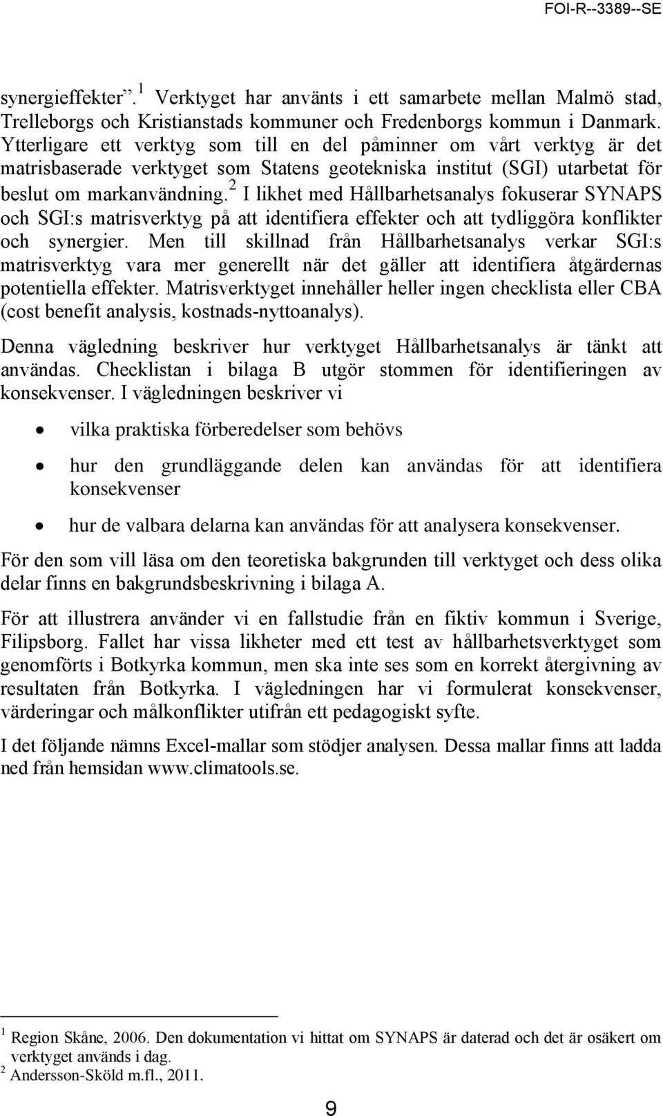 2 I likhet med Hållbarhetsanalys fokuserar SYNAPS och SGI:s matrisverktyg på att identifiera effekter och att tydliggöra konflikter och synergier.