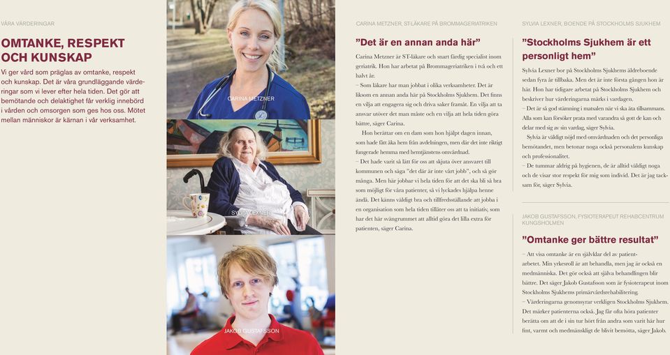 Mötet mellan människor är kärnan i vår verksamhet. CARINA METZNER Det är en annan anda här Carina Metzner är ST-läkare och snart färdig specialist inom geriatrik.
