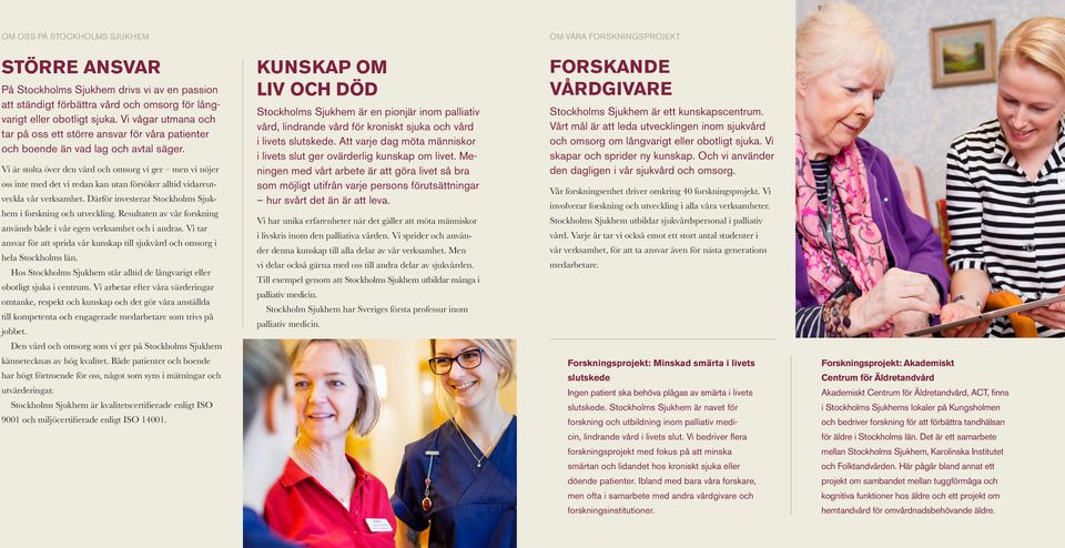 Vi är stolta över den vård och omsorg vi ger men vi nöjer oss inte med det vi redan kan utan försöker alltid vidareutveckla vår verksamhet.