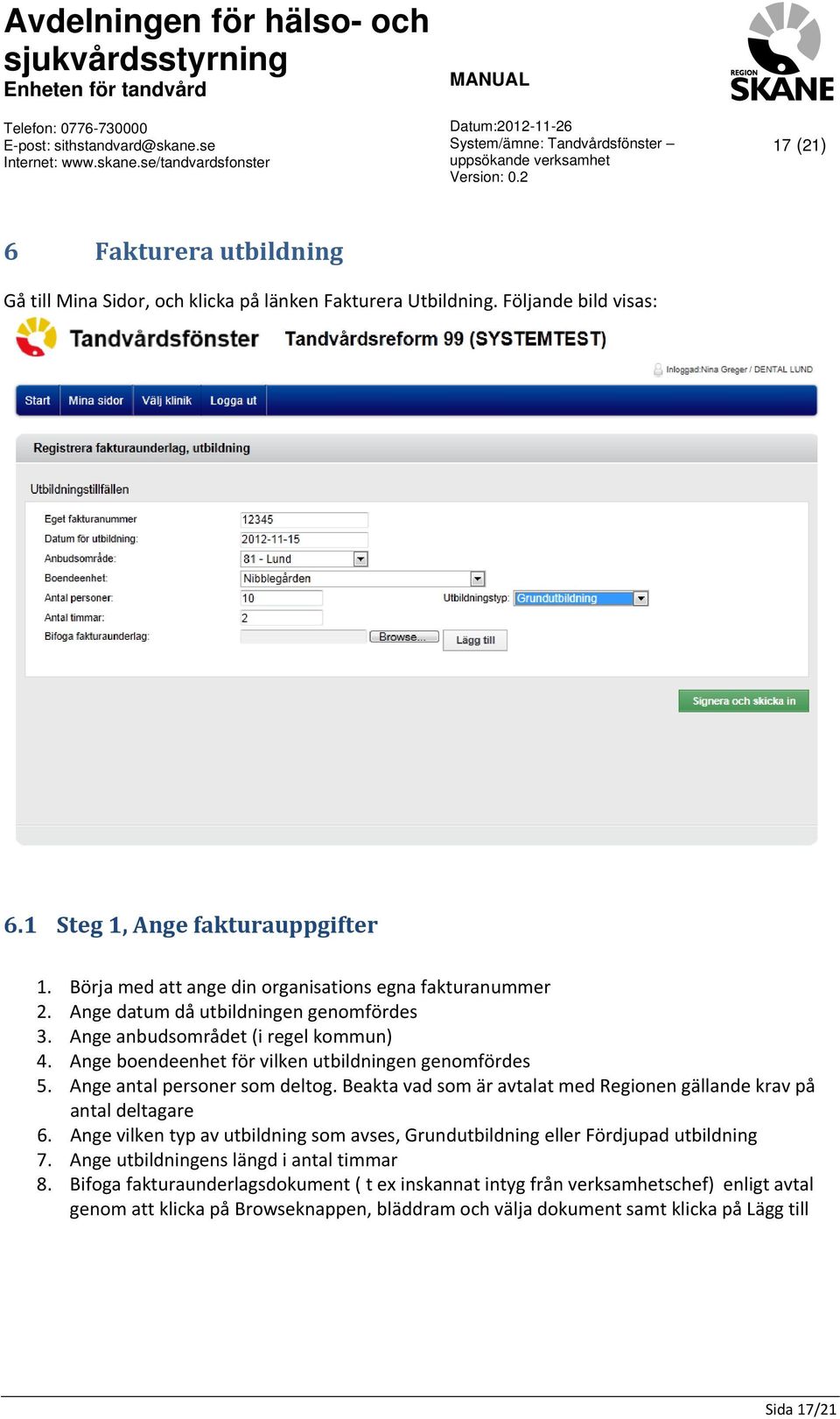 Ange boendeenhet för vilken utbildningen genomfördes 5. Ange antal personer som deltog. Beakta vad som är avtalat med Regionen gällande krav på antal deltagare 6.