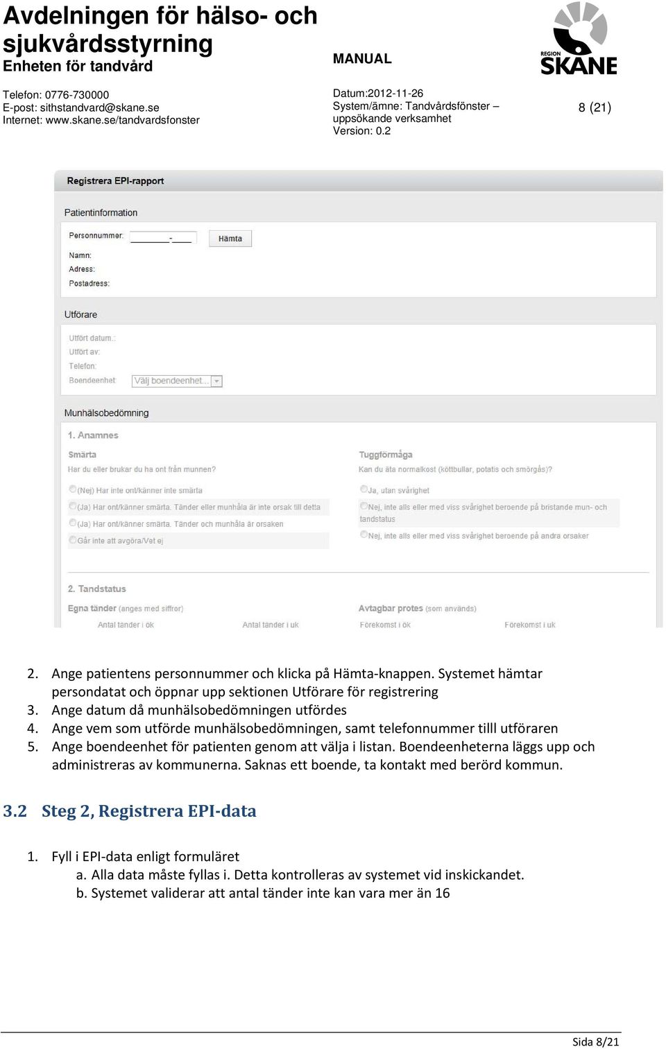 Ange boendeenhet för patienten genom att välja i listan. Boendeenheterna läggs upp och administreras av kommunerna. Saknas ett boende, ta kontakt med berörd kommun.