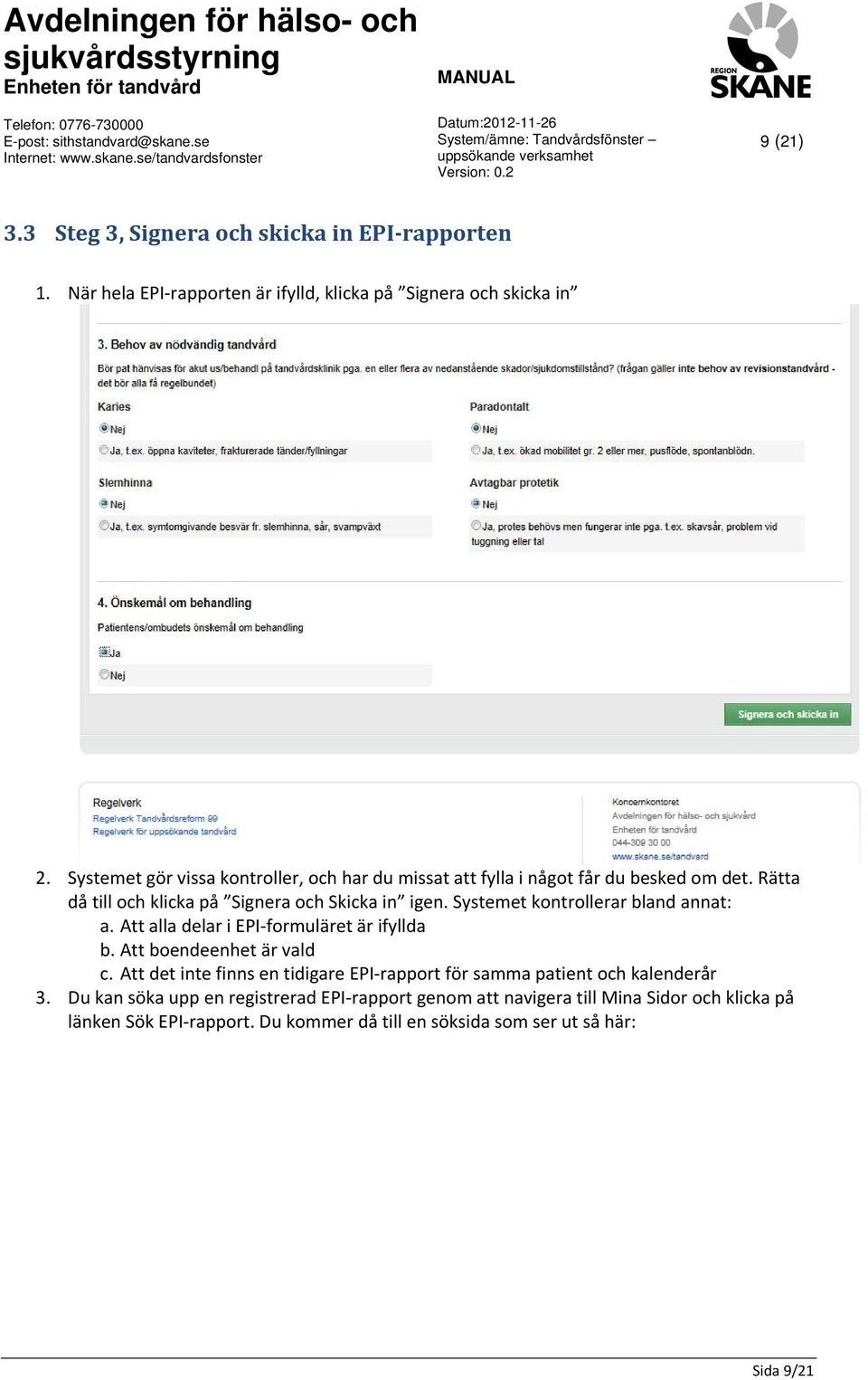 Systemet kontrollerar bland annat: a. Att alla delar i EPI formuläret är ifyllda b. Att boendeenhet är vald c.